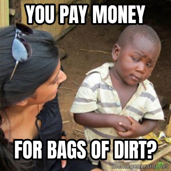 Skeptical 3rd World Kid meme: you pay money / for bags of dirt?