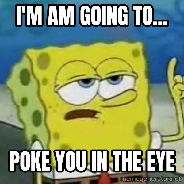 Tough Spongebob meme: I'M AM GOING TO... / POKE YOU IN THE EYE