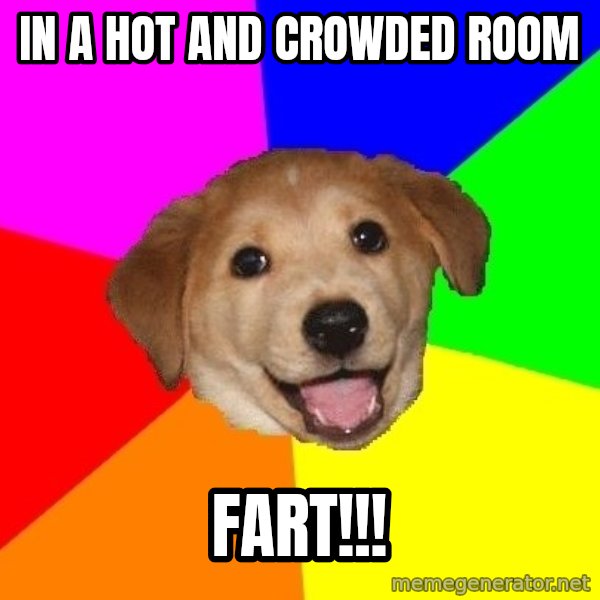 Advice Dog meme: In a hot and crowded room / Fart!!!