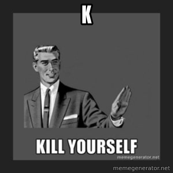 kill yourself guy meme: K