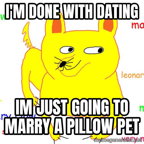 Forever Alone meme: I'M DONE WITH dating / im just going to marry a pillow pet
