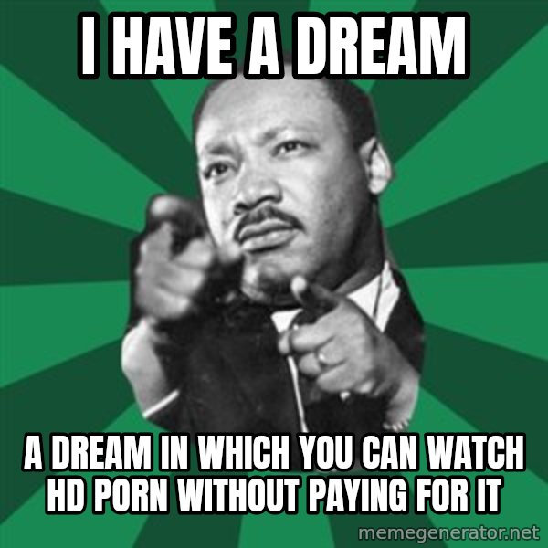 Martin Luther King jr.  meme: i have a dream / a dream in which you can watch hd porn without paying for it