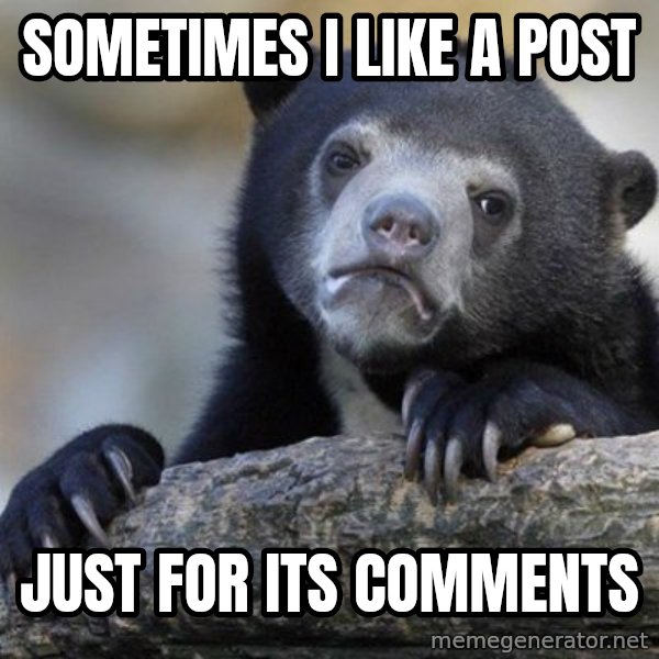 Confession Bear meme: sometimes i like a post / just for its comments