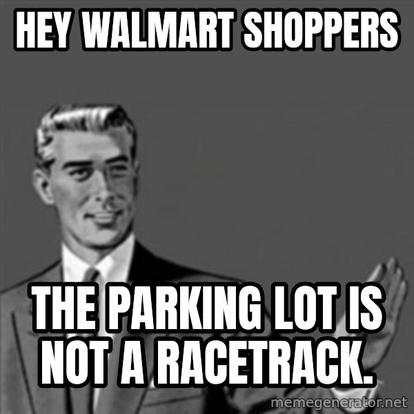 Correction Guy meme: Hey Walmart Shoppers / The Parking Lot Is not a racetrack.