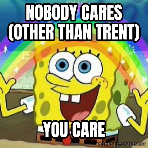 Imagination meme: Nobody Cares (other than Trent) / You care