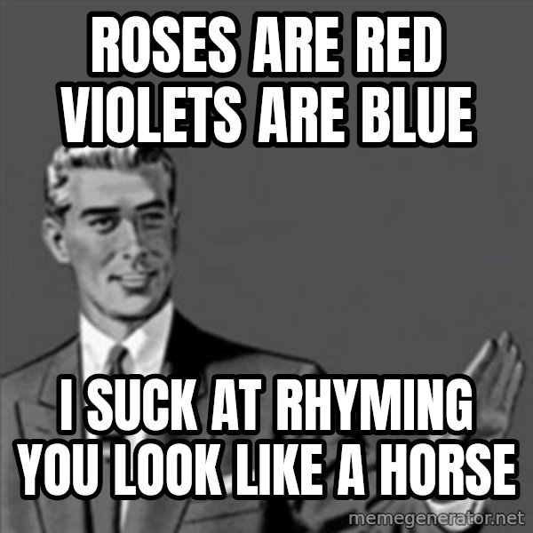 Correction Guy meme: Roses are red       violets are blue / I suck at rhyming          You Look like a horse