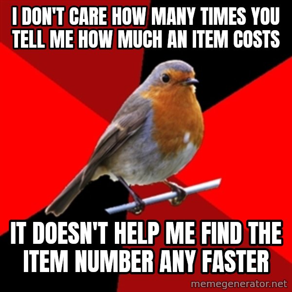 Retail Robin meme: I don't care how many times you tell me how much an item costs / it doesn't help me find the item number any faster