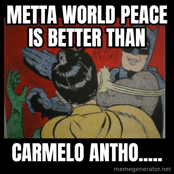 Batman Slappp meme: METTA WORLD PEACE IS BETTER THAN / CARMELO ANTHO.....