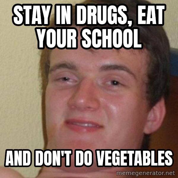 really high guy meme: stay in drugs, eat your school / and don't do vegetables