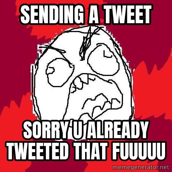 Rage FU meme: Sending a tweet / Sorry u already tweeted that Fuuuuu