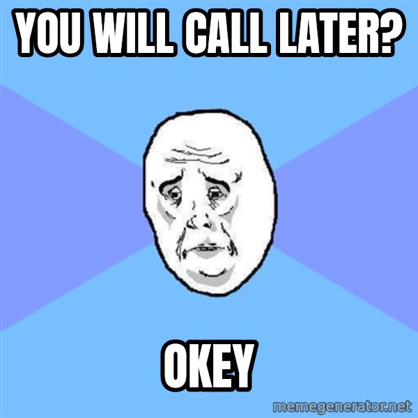 Okay Guy meme: You will call later? / Okey