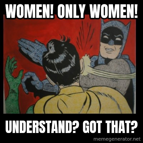 batman slap robin meme: women! only women! / understand? got that?