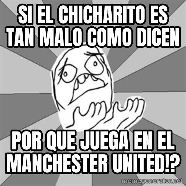 Whyyy??? meme: Si el chicharito es tan malo como dicen / por que juega en el manchester united!?