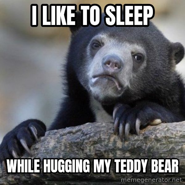 Confession Bear meme: I like to sleep / While hugging my teddy bear