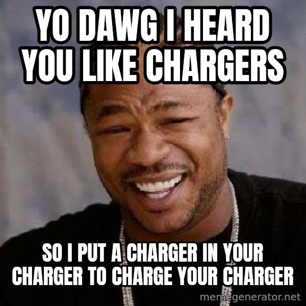 Yo Dawg meme: yo dawg i heard you like chargers / so i put a charger in your charger to charge your charger