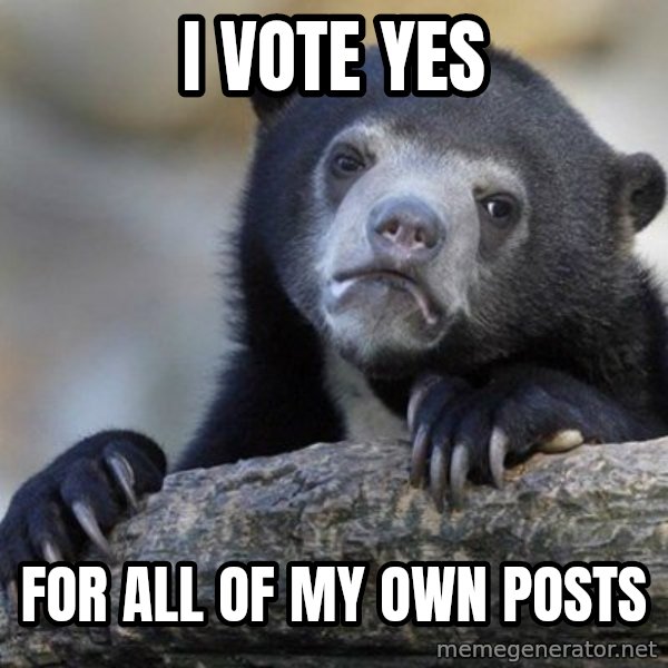 Confession Bear meme: I vote yes / For all of my own posts