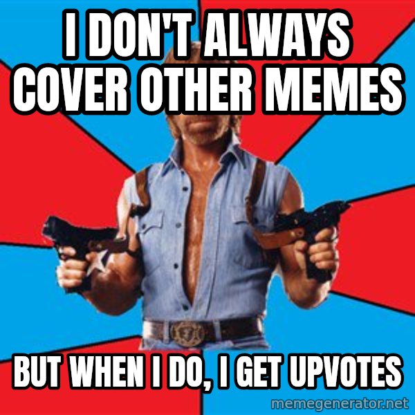 Chuck Norris  meme: i don't always cover other memes / but when i do, i get upvotes