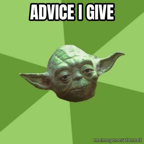 Advice Yoda Gives meme: ADVICE I GIVE
