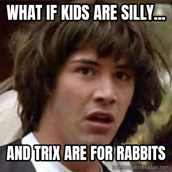 Conspiracy Keanu meme: what if kids are silly... / and trix are for rabbits