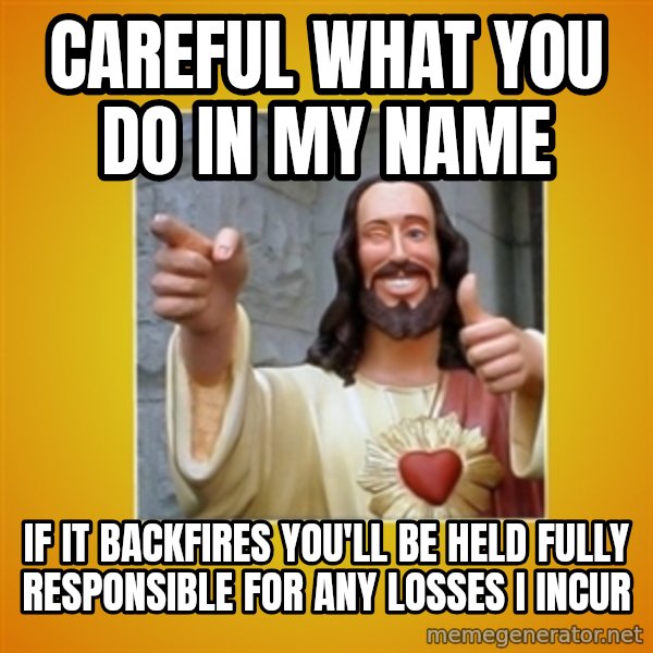 Buddy Christ meme: Careful what you do in my name / if it backfires you'll be held fully responsible for any losses I incur