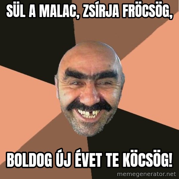 Provincial Man meme: sül a malac, zsírja fröcsög, / boldog új évet te köcsög!