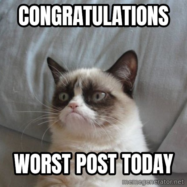 Grumpy cat good meme: Congratulations / Worst post today