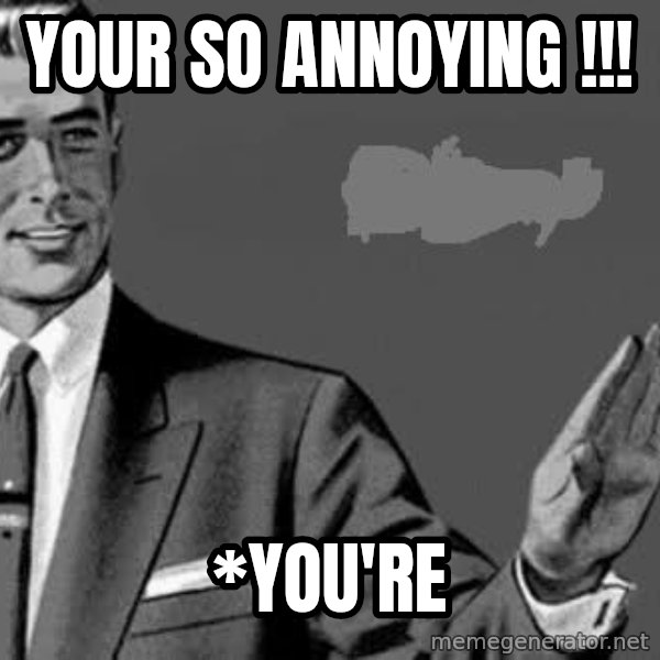 Correction Man  meme: YOUR SO ANNOYING !!! / *YOU'RE