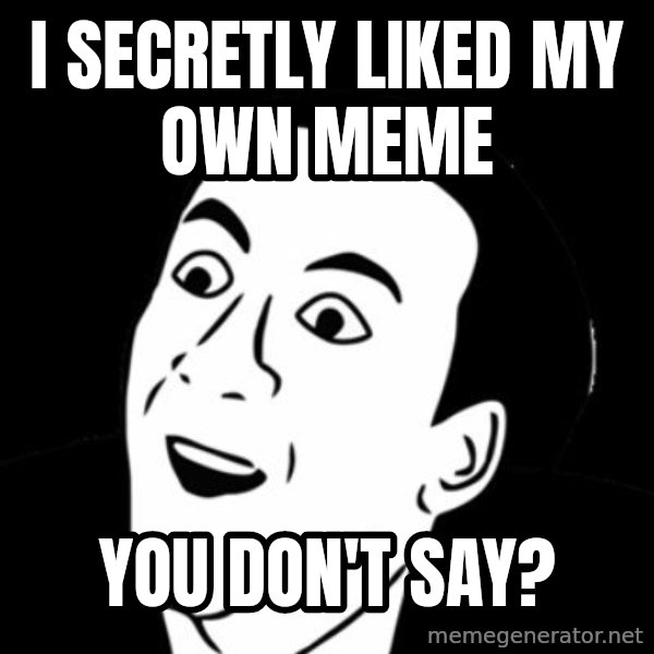 you don't say meme meme: I SECRETly liked my own meme / you don't say?