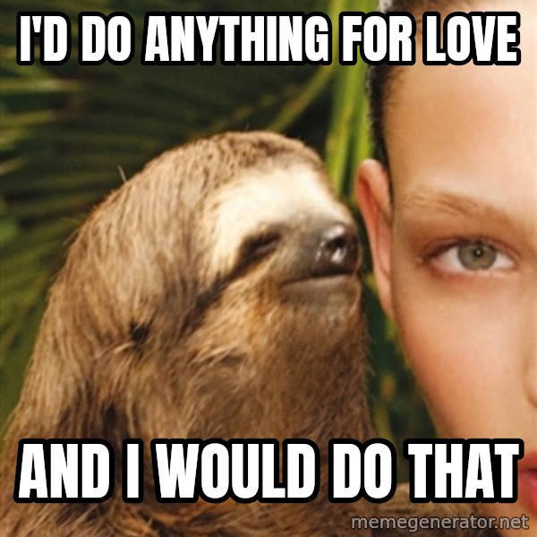 The Rape Sloth meme: I'd do anything for love / And I Would do that