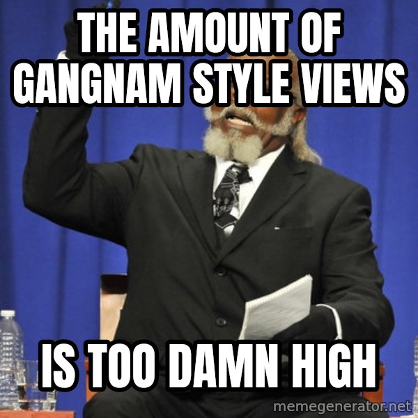 Rent Is Too Damn High meme: the amount of gangnam style views / is too damn high