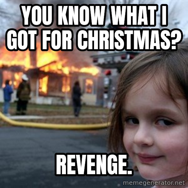 Disaster Girl meme: you know what i got for christmas? / revenge.