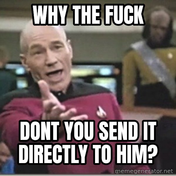 star trek wtf meme: why the fuck / dont you send it directly to him?