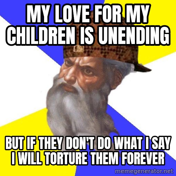 Scumbag God meme: my love for my children is unending / but if they don't do what i say i will torture them forever