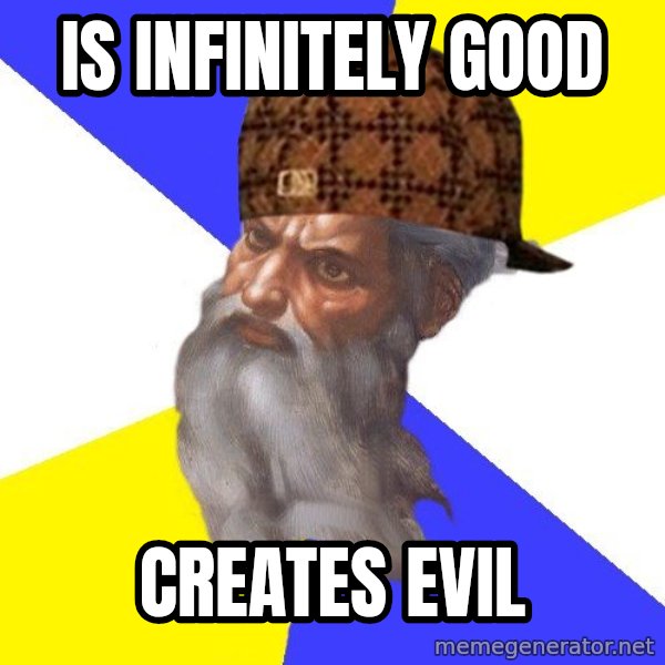 Scumbag God meme: is infinitely good / creates evil