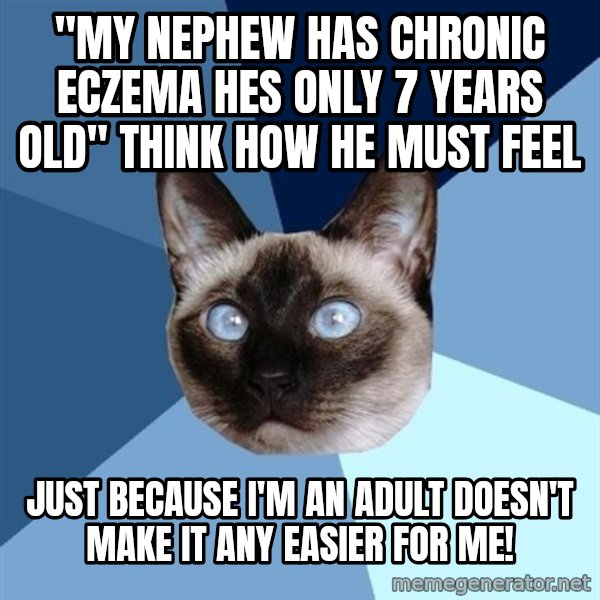Chronic Illness Cat meme: "My nephew has chronic eczema hes only 7 years old" think how he must feel / just because i'm an adult doesn't make it any easier for me!