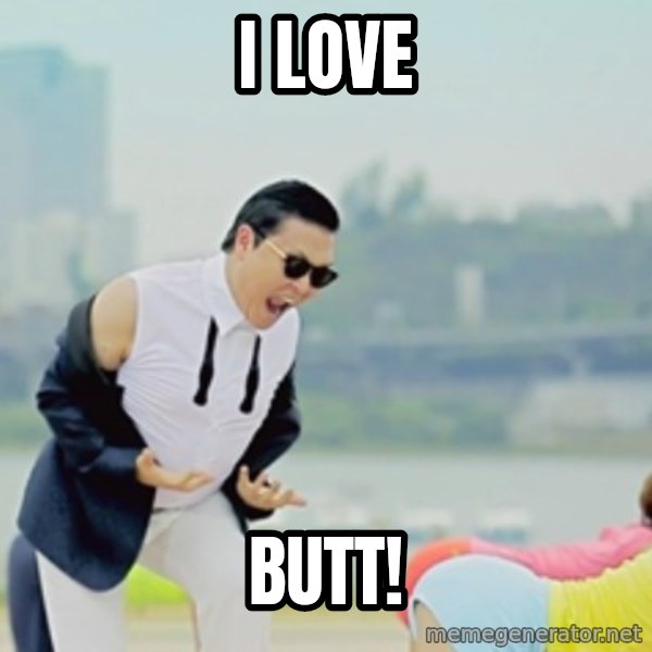 Gangnam Style meme: i love / butt!