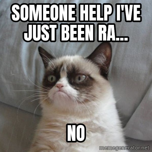 Grumpy cat good meme: someone help i've just been ra... / no