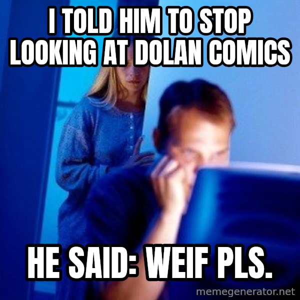 Internet Husband meme: I told him to stop looking at dolan comics / he said: weif pls.
