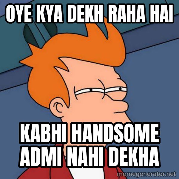 Futurama Fry meme: oye kya dekh raha hai / kabhi handsome admi nahi dekha