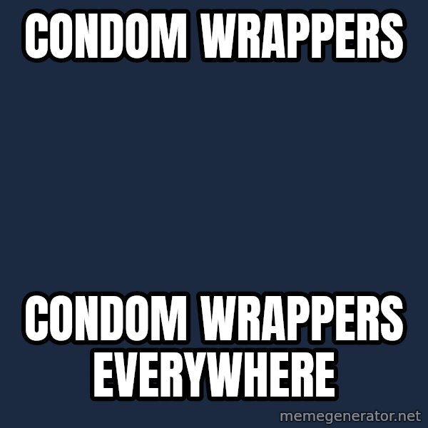 X, X Everywhere  meme: Condom wrappers / Condom wrappers everywhere