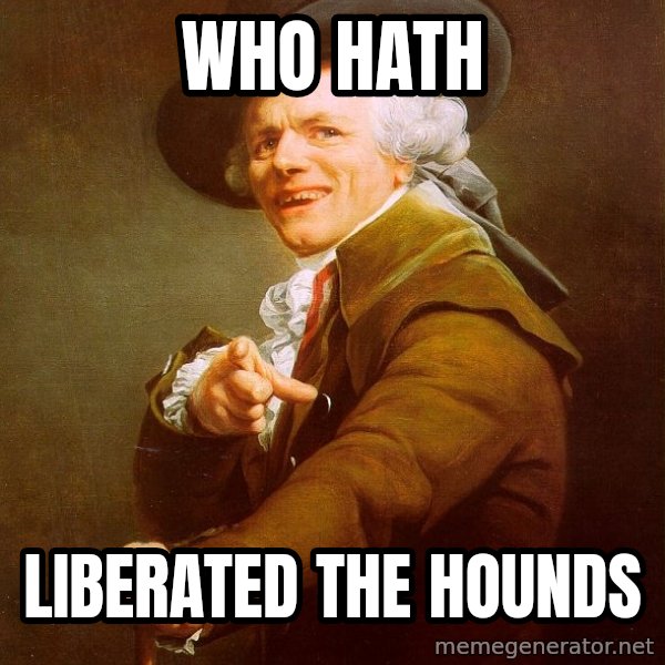 Joseph Ducreux meme: who hath / liberated the hounds