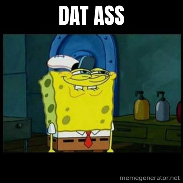 Don't you, Squidward? meme: DAT ASS