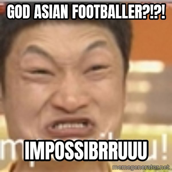 Impossibru Guy meme: god asian footballer?!?! / impossibrruuu