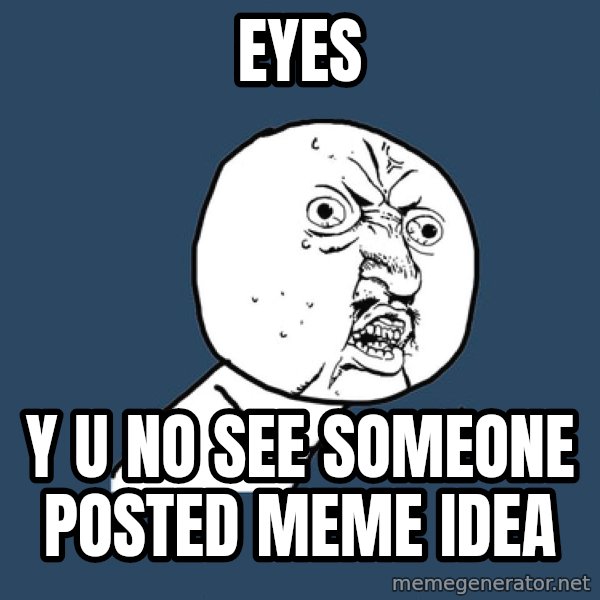 Y U No meme: eyes / y u no see someone posted meme idea