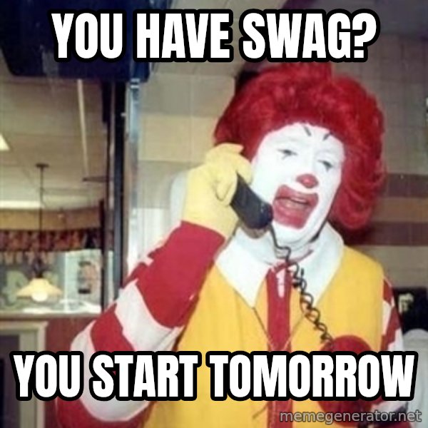 Ronald Mcdonald Call meme: You have swag? / You start tomorrow