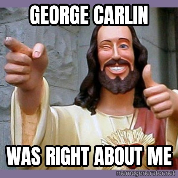 buddy jesus meme: george carlin / was right about me