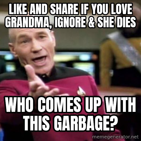 Picard Wtf meme: Like and share if you love grandma, ignore & she dies / Who comes up with this garbage?