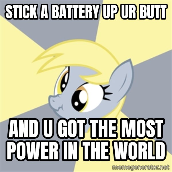 Badvice Derpy meme: STICK A BATTERY UP UR BUTT / AND U GOT THE MOST POWER IN THE WORLD