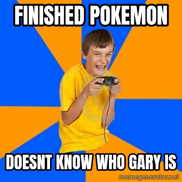 Annoying Gamer Kid meme: finished pokemon / doesnt know who gary is