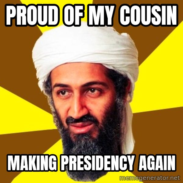 Osama meme: PROUD OF MY COUSIN / MAKING PRESIDENCY AGAIN